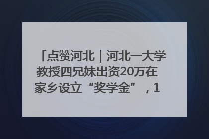 点赞河北｜河北一大学教授四兄妹出资20万在家乡设立“奖学金”，13年为320名农村学生种下“希望的种子”